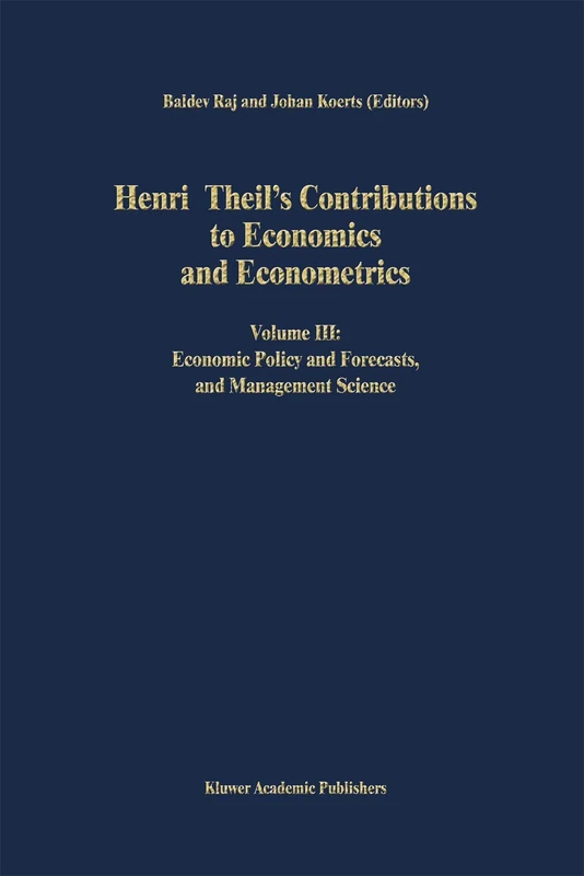 Henri Theil’s Contributions to Economics and Econometrics: Volume III: Economic Policy and Forecasts, and Management Science: 24 (Advanced Studies in Theoretical and Applied Econometrics, 24)