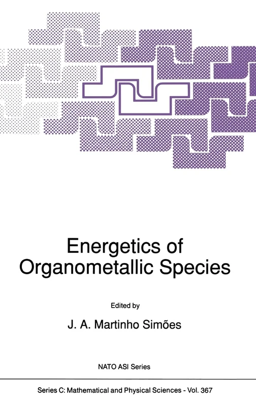 Energetics of Organometallic Species: Proceedings of the NATO Advanced Study Institute, Curia, Portugal, September 3-13, 1991: v. 367 (NATO Science Series: C: Mathematical & Physical Sciences)