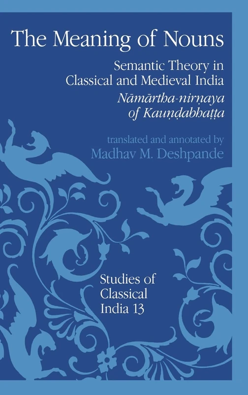 The Meaning of Nouns: Semantic Theory in Classical and Medieval India. Namartha-Nirnaya of Kaundabhatta: v. 13 (Studies of Classical India)