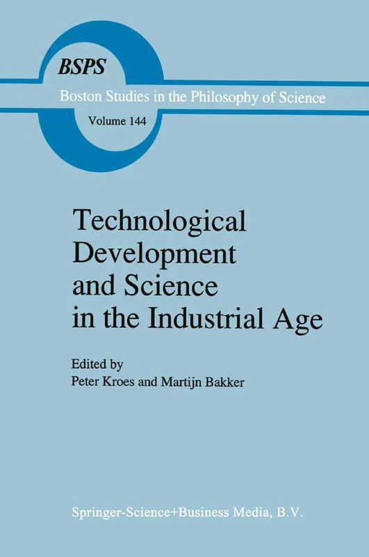 Technological Development and Science in the Industrial Age: New Perspectives on the Science-Technology Relationship: 144 (Boston Studies in the Philosophy and History of Science, 144)