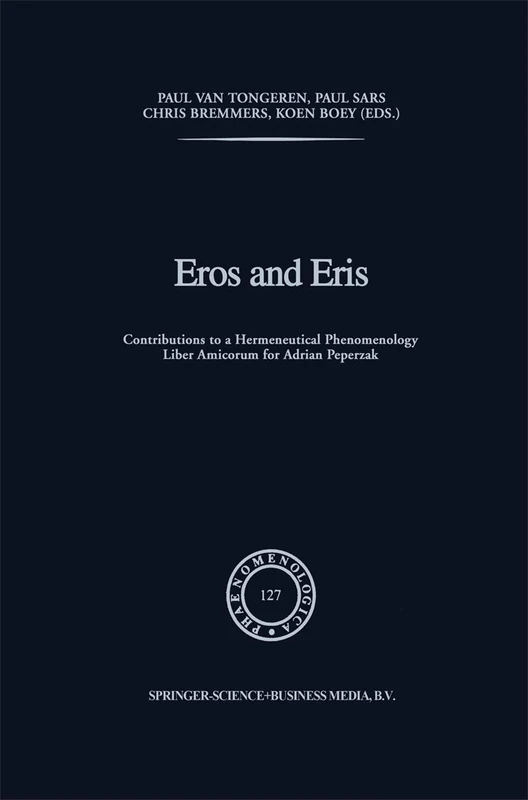 Eros and Eris: Contributions to a Hermeneutical Phenomenology Liber Amicorum for Adriaan Peperzak: 127 (Phaenomenologica, 127)