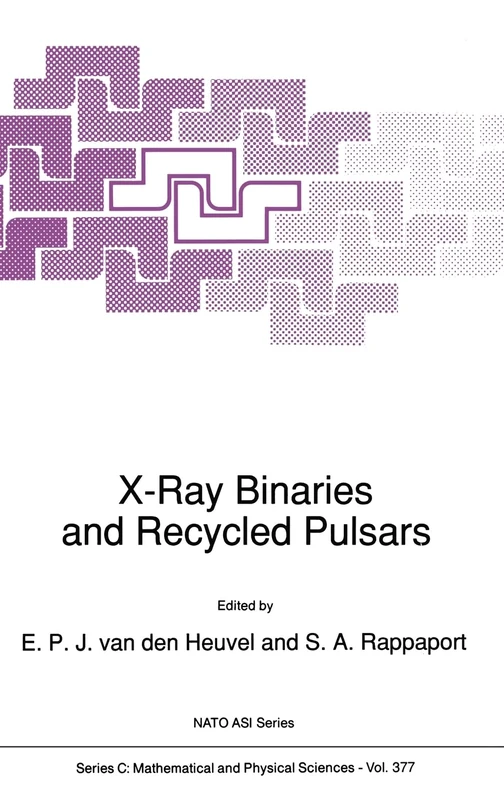 X-ray Binaries and Recycled Pulsars: Proceedings of the NATO Advanced Research Workshop on X-ray Binaries and the Formation of Binary and Millisecond ... Series: C: Mathematical & Physical Sciences)