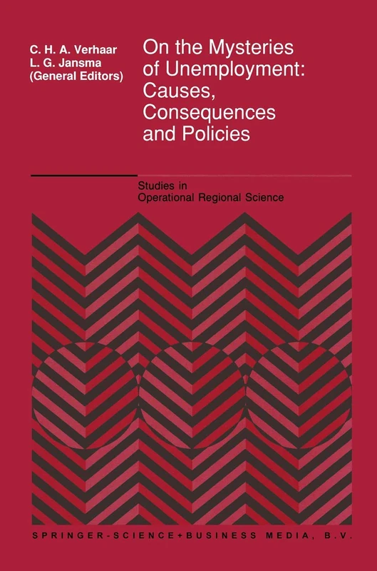 On the Mysteries of Unemployment: Causes, Consequences and Policies: 10 (Studies in Operational Regional Science, 10)