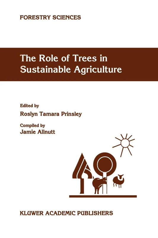 The Role of Trees in Sustainable Agriculture: Review papers presented at the Australian Conference, The Role of Trees in Sustainable Agriculture, ... October 1991: 43 (Forestry Sciences, 43)