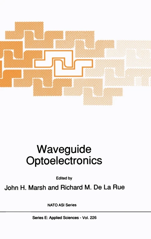 Waveguide Optoelectronics: Proceedings of the NATO Advanced Study Institute, Glasgow, Scotland, July 30-August 10, 1990: v. 226 (NATO Science Series E:)