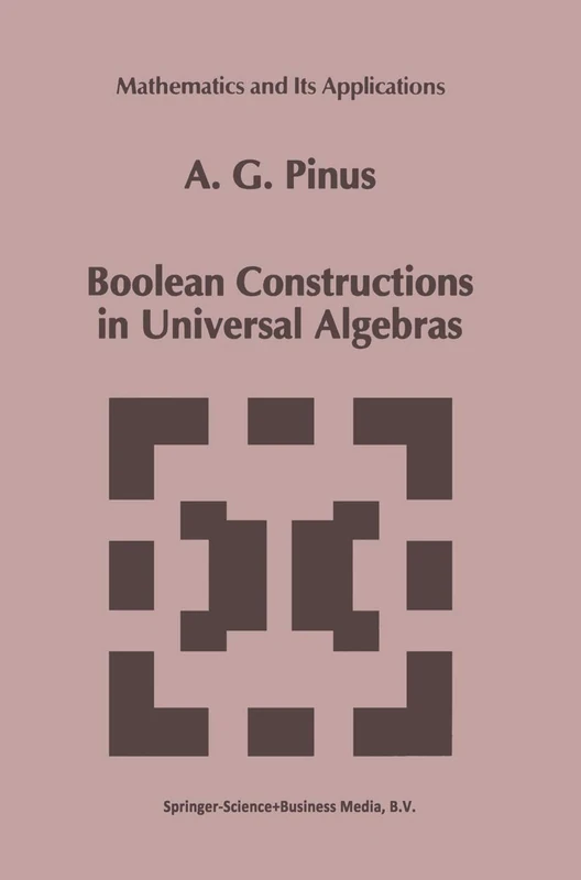 Boolean Constructions in Universal Algebras: 242 (Mathematics and Its Applications, 242)