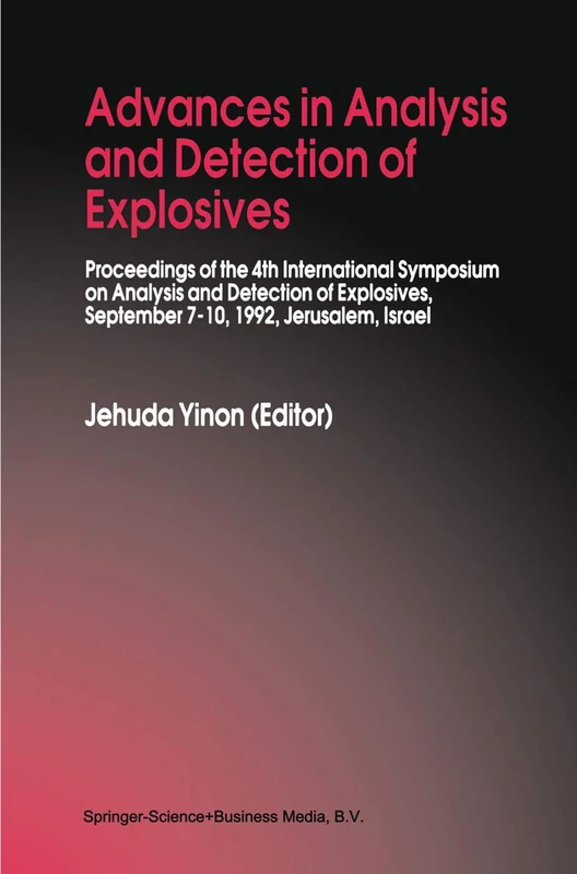 Advances in Analysis and Detection of Explosives: Proceedings of the 4th International Symposium on Analysis and Detection of Explosives, September 7–10, 1992, Jerusalem, Israel