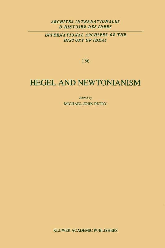 Hegel and Newtonianism: 136 (International Archives of the History of Ideas Archives internationales d'histoire des idées, 136)