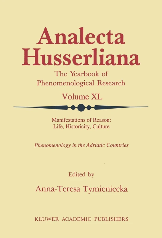 Manifestations of Reason: Life, Historicity, Culture Reason, Life, Culture Part II: Phenomenology in the Adriatic Countries: 40 (Analecta Husserliana, 40)