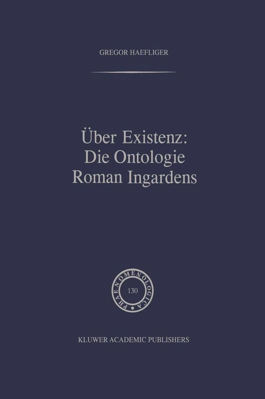 Über Existenz: Die Ontologie Roman Ingardens: 130 (Phaenomenologica, 130)