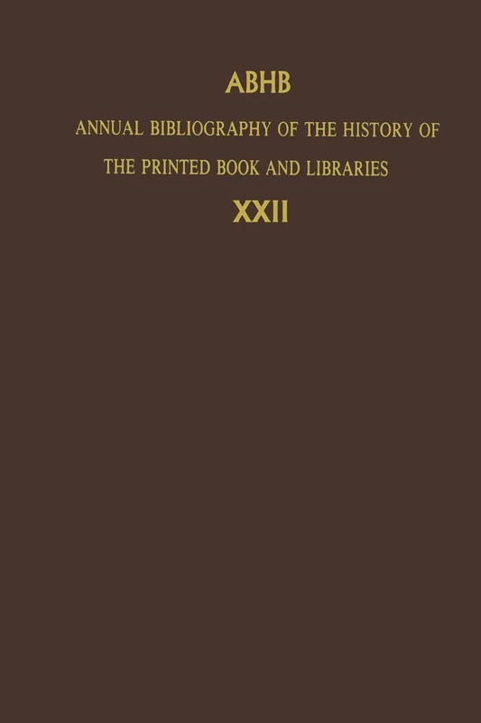 Annual Bibliography of the History of the Printed Book and Libraries: Volume 22: Publications of 1991 and Additions from the Preceding Years