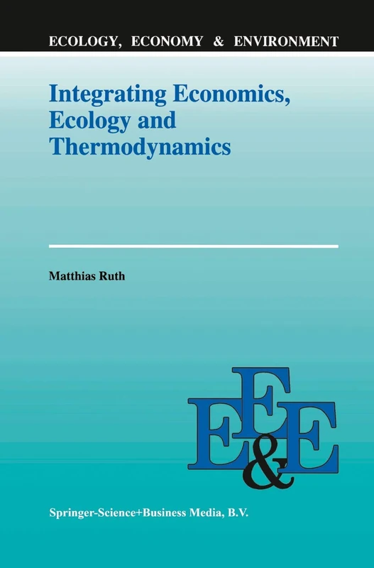 Integrating Economics, Ecology and Thermodynamics: 3 (Ecology, Economy & Environment, 3)