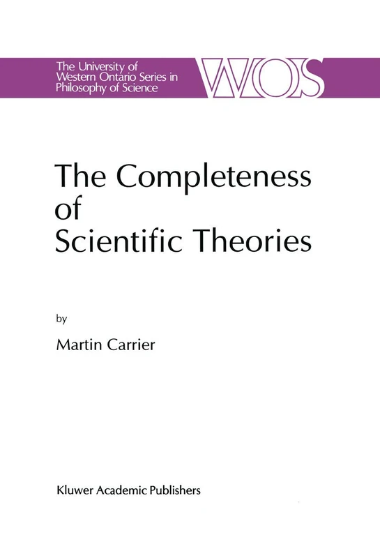 The Completeness of Scientific Theories: On the Derivation of Empirical Indicators within a Theoretical Framework: The Case of Physical Geometry: 53 ... Ontario Series in Philosophy of Science, 53)