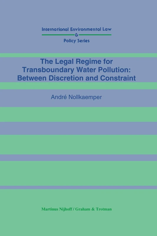 The Legal Regime for Transboundary Water Pollution: Between Discretion and Constraint (NATO Asi Series. Series E, Applied Sciences)