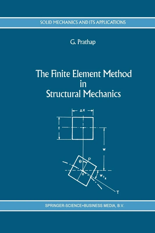 The Finite Element Method in Structural Mechanics: Principles and Practice of Design of Field-consistent Elements for Structural and Solid Mechanics: 24 (Solid Mechanics and Its Applications, 24)
