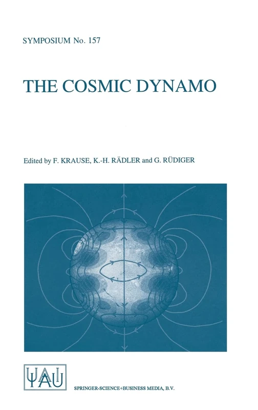 The Cosmic Dynamo: Proceedings of the 157th Symposium of the International Astronomical Union Held in Potsdam, Germany, September 7-11, 1992: v. 157 ... Astronomical Union Symposia (Closed))