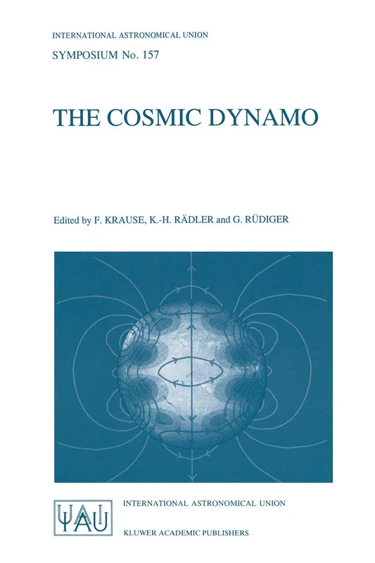 The Cosmic Dynamo: Proceedings of the 157th Symposium of the International Astronomical Union, Held in Potsdam, Germany, September 7–11, 1992: 157 (International Astronomical Union Symposia, 157)