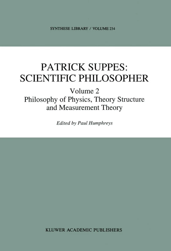Patrick Suppes: Scientific Philosopher: Volume 2. Philosophy of Physics, Theory Structure, and Measurement Theory: 233 (Synthese Library, 233)