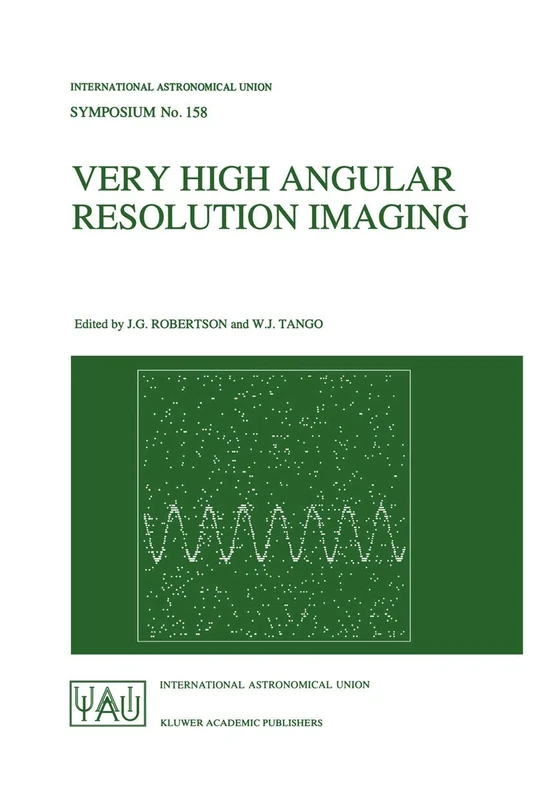Very High Angular Resolution Imaging: Proceedings of the 158th Symposium of the International Astronomical Union, held at the Women’s College, ... Astronomical Union Symposia, 158)