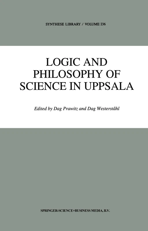 Logic and Philosophy of Science in Uppsala: Papers from the 9th International Congress of Logic, Methodologyand Philosophy of Science: 236 (Synthese Library, 236)