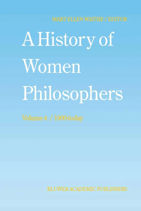 A History of Women Philosophers: Contemporary Women Philosophers, 1900-Today: 4