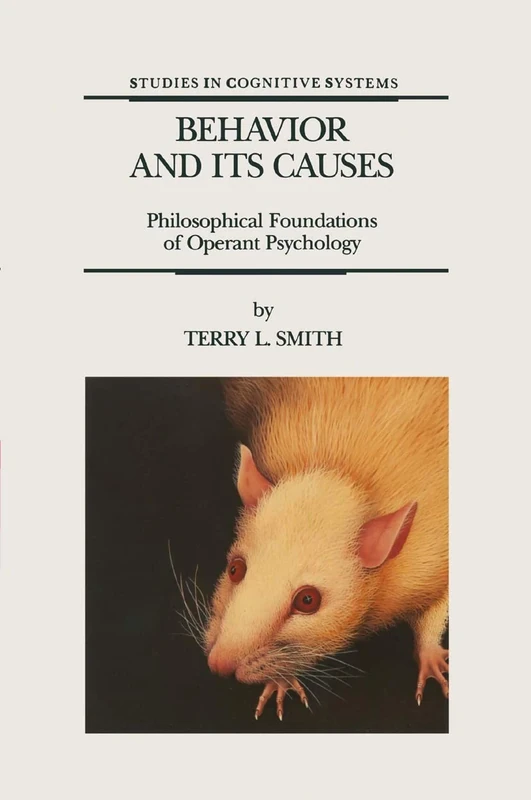 Behavior and Its Causes: Philosophical Foundations of Operant Psychology: 16 (Studies in Cognitive Systems, 16)