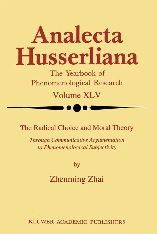 The Radical Choice and Moral Theory: Through Communicative Argumentation to Phenomenological Subjectivity: 45 (Analecta Husserliana, 45)