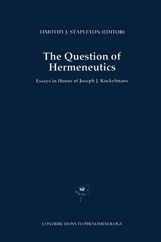 The Question of Hermeneutics: Essays in Honor of Joseph J. Kockelmans: 17 (Contributions to Phenomenology, 17)