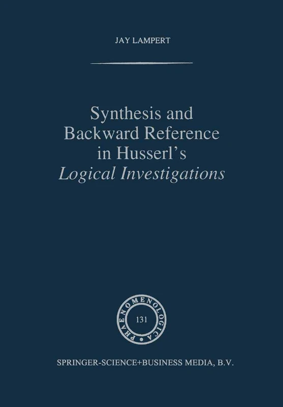 Synthesis and Backward Reference in Husserl's Logical Investigations: 131 (Phaenomenologica, 131)
