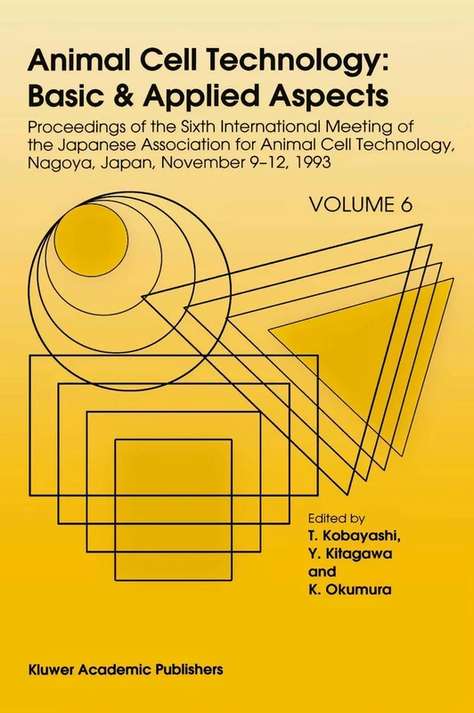 Animal Cell Technology: Basic & Applied Aspects: Proceedings of the Sixth International Meeting of the Japanese Association for Animal Cell Technology, Nagoya, Japan, November 9–12, 1993: 6