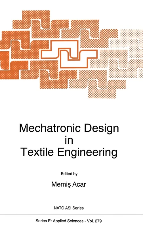 Mechatronic Design in Textile Engineering: Proceedings of the NATO Advanced Study Institute on "Advancements and Applications of Mechatronic Design in ... 5-16, 1992: v. 279 (NATO Science Series E:)