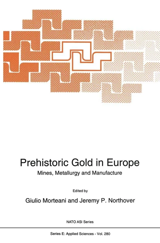 Prehistoric Gold in Europe: Mines, Metallurgy and Manufacture: 280 (NATO Science Series E:, 280)