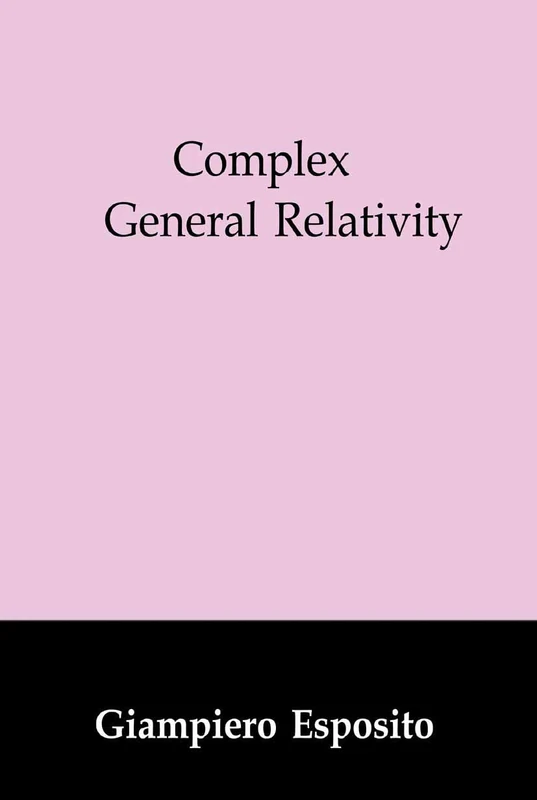 Complex General Relativity: 69 (Fundamental Theories of Physics, 69)