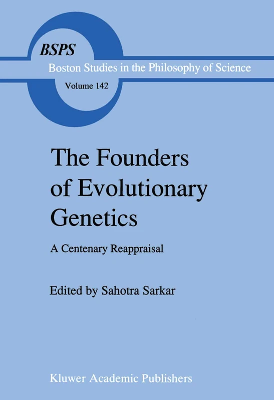 The Founders of Evolutionary Genetics: A Centenary Reappraisal: 142 (Boston Studies in the Philosophy and History of Science, 142)