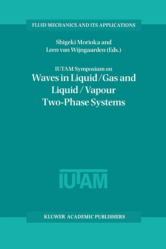 IUTAM Symposium on Waves in Liquid/Gas and Liquid/Vapour Two-Phase Systems: Proceedings of the IUTAM Symposium held in Kyoto, Japan, 9–13 May 1994: 31 (Fluid Mechanics and Its Applications, 31)