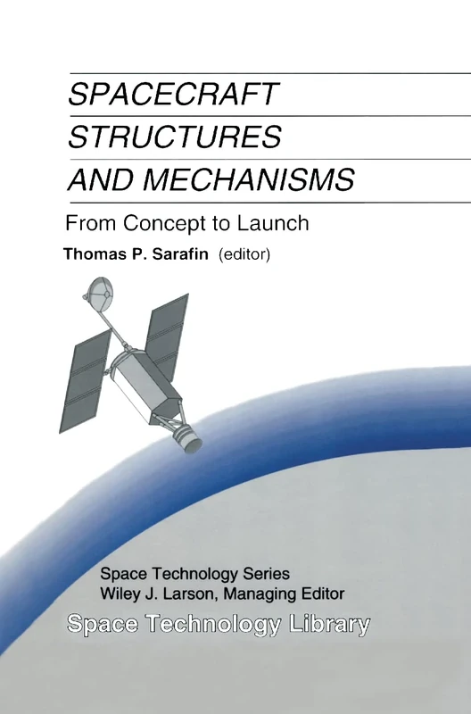 Spacecraft Structures and Mechanisms: From Concept to Launch: 4 (Space Technology Library, 4)