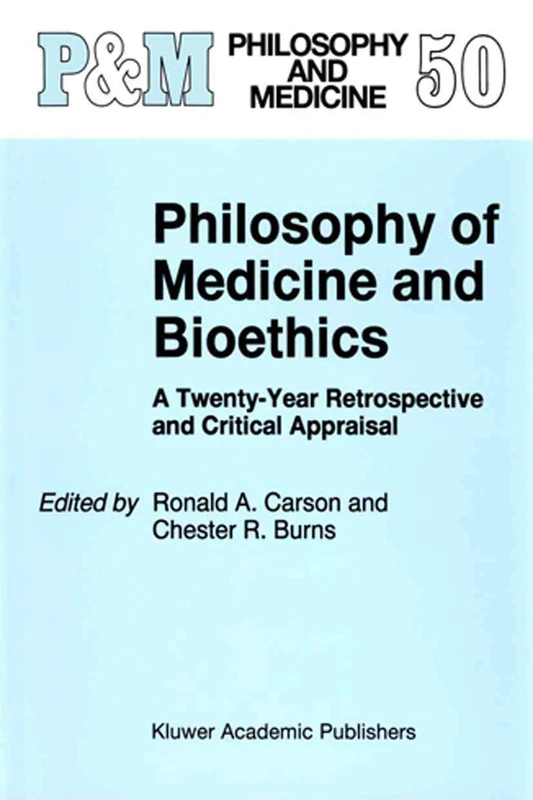 Philosophy of Medicine and Bioethics: A Twenty-Year Retrospective and Critical Appraisal: 50 (Philosophy and Medicine, 50)