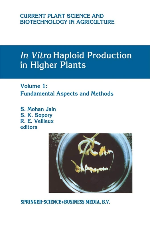 In Vitro Haploid Production in Higher Plants: Volume 1: Fundamental Aspects and Methods: 23 (Current Plant Science and Biotechnology in Agriculture, 23)