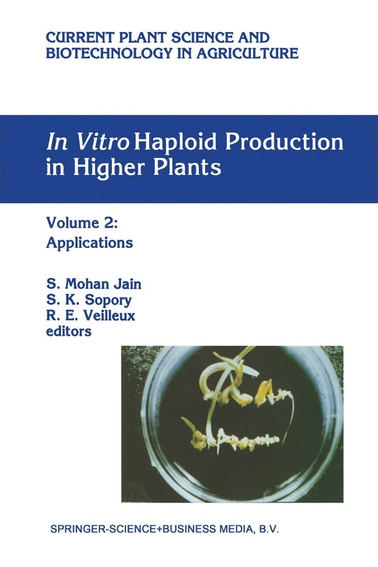 In Vitro Haploid Production in Higher Plants: Volume 2: Applications: 24 (Current Plant Science and Biotechnology in Agriculture, 24)