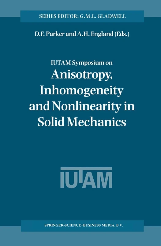 IUTAM Symposium on Anisotropy, Inhomogeneity and Nonlinearity in Solid Mechanics: Proceedings of the IUTAM-ISIMM Symposium held in Nottingham, U.K., ... 39 (Solid Mechanics and Its Applications, 39)