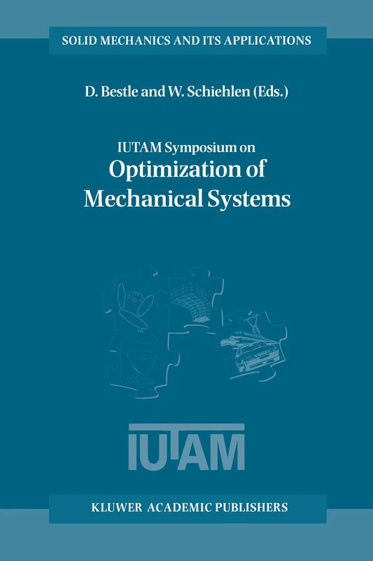 IUTAM Symposium on Optimization of Mechanical Systems: Proceedings of the IUTAM Symposium held in Stuttgart, Germany, 26–31 March 1995: 43 (Solid Mechanics and Its Applications, 43)