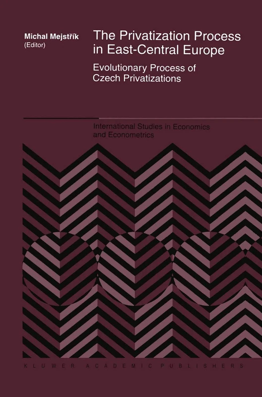 The Privatization Process in East-Central Europe: Evolutionary Process of Czech Privatization: 36 (International Studies in Economics and Econometrics, 36)