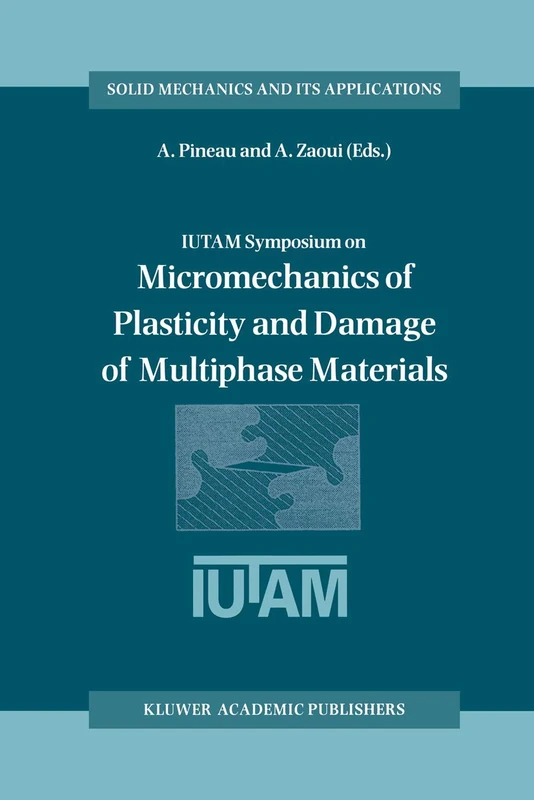 IUTAM Symposium on Micromechanics of Plasticity and Damage of Multiphase Materials: Proceedings of the IUTAM Symposium held in Sèvres, Paris, France, ... 46 (Solid Mechanics and Its Applications, 46)