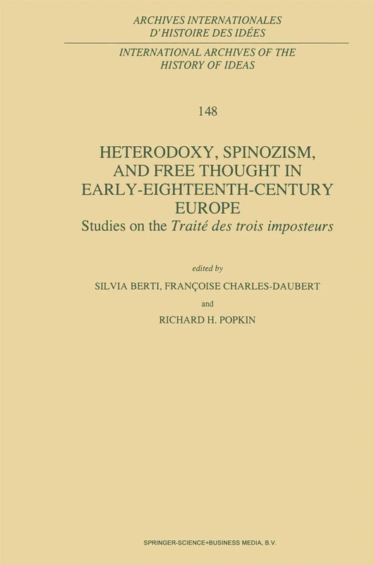 Heterodoxy, Spinozism, and Free Thought in Early-Eighteenth-Century Europe: Studies on the Traité des Trois Imposteurs: 148 (International Archives of ... internationales d'histoire des idées, 148)