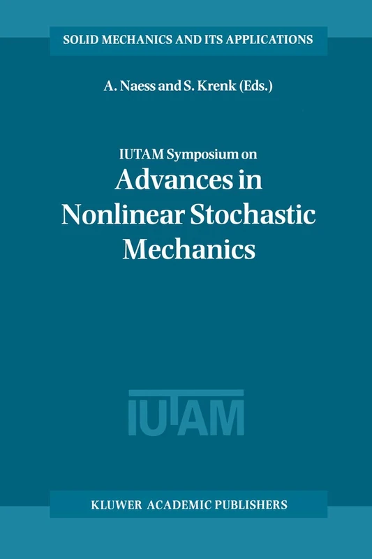 IUTAM Symposium on Advances in Nonlinear Stochastic Mechanics: Proceedings of the IUTAM Symposium held in Trondheim, Norway, 3–7 July 1995: 47 (Solid Mechanics and Its Applications, 47)