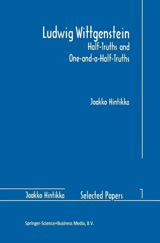 Ludwig Wittgenstein: Half-Truths and One-and-a-Half-Truths: 1 (Jaakko Hintikka Selected Papers, 1)