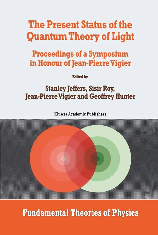 The Present Status of the Quantum Theory of Light: Proceedings of a Symposium in Honour of Jean-Pierre Vigier: 80 (Fundamental Theories of Physics, 80)