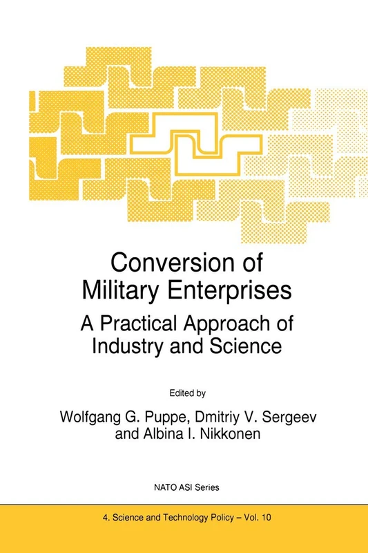 Conversion of Military Enterprises: A Practical Approach of Industry and Science: 10 (NATO Science Partnership Subseries: 4, 10)