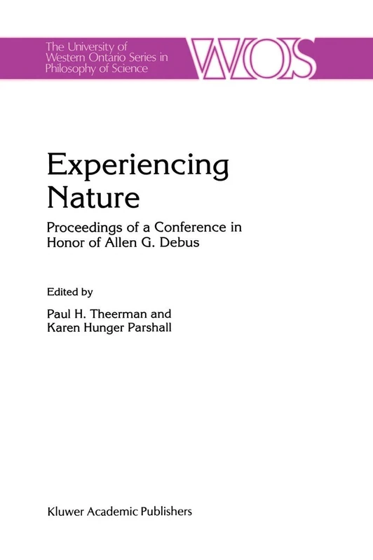 Experiencing Nature: Proceedings of a Conference in Honor of Allen G. Debus: 58 (The Western Ontario Series in Philosophy of Science, 58)