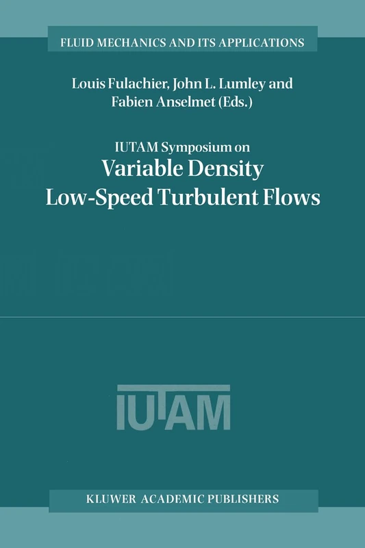 IUTAM Symposium on Variable Density Low-Speed Turbulent Flows: Proceedings of the IUTAM Symposium Held in Marseille, France, 8-10 July 1996: v. 41 (Fluid Mechanics and its Applications)
